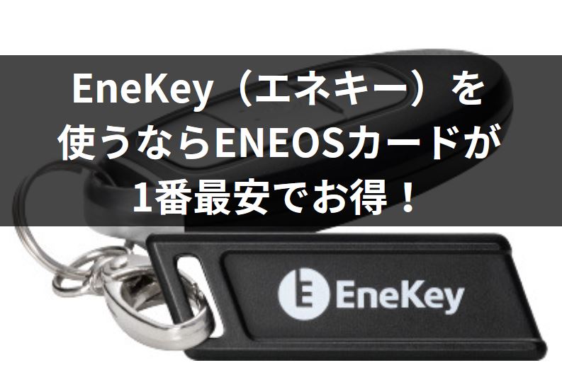 EneKey（エネキー）を使うならENEOSカードが1番最安でお得！