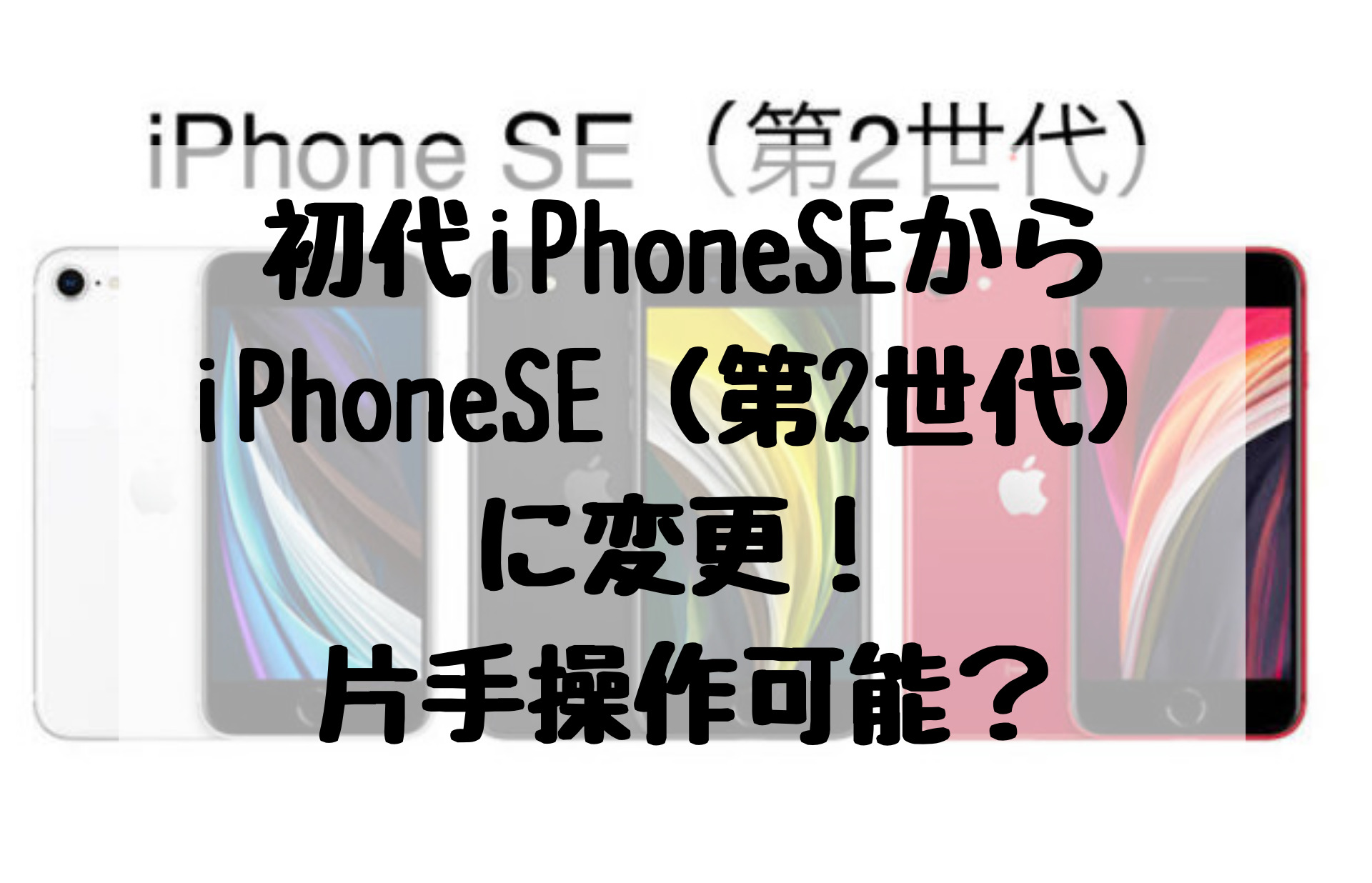 初代iPhoneSEからiPhoneSE（第2世代）に変更！片手操作可能？